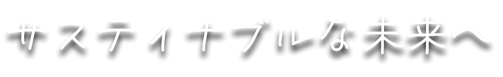 サスティナブルな未来へ