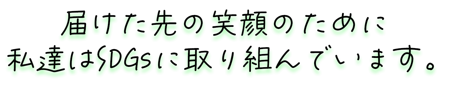 届けた先の笑顔のために私達はSDGsに取り組んでいます